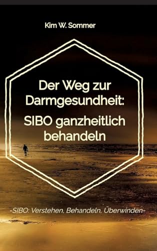 Der Weg zur Darmgesundheit: SIBO ganzheitlich behandeln: -SIBO: Verstehen, Behandeln, Überwinden-