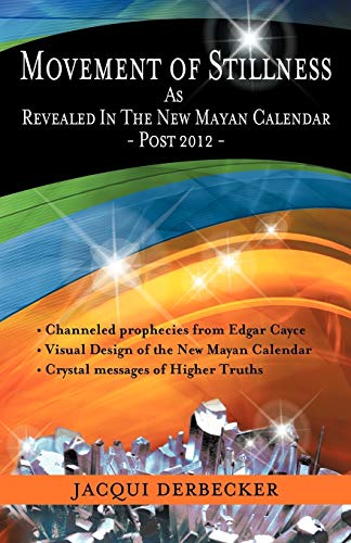 Movement of Stillness: As Revealed in the New Mayan Calendar-Post 2012