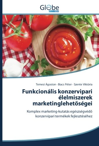 Funkcionális konzervipari élelmiszerek marketinglehetőségei: Komplex marketing-kutatás egészségvédő konzervipari termékek fejlesztéséhez: Komplex ... konzervipari termékek fejlesztéséhez