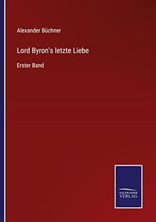 Lord Byron's letzte Liebe: Erster Band