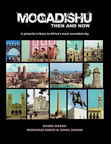 Mogadishu Then and Now: A Pictorial Tribute to Africa's Most Wounded City
