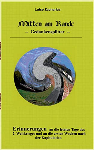 Mitten am Rande: Erinnerungen an die letzten Tage des 2. Weltkrieges und an die ersten Wochen nach der Kapitulation