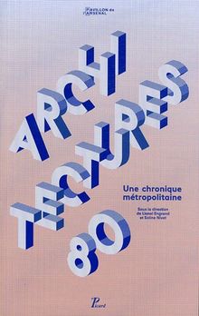 Architectures 80 : une chronique métropolitaine : exposition, Paris, Pavillon de l'Arsenal, mai 2011