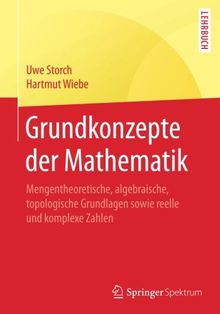 Grundkonzepte der Mathematik: Mengentheoretische, algebraische, topologische Grundlagen sowie reelle und komplexe Zahlen (Springer-Lehrbuch)