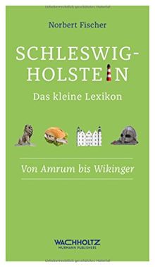 Schleswig-Holstein. Das kleine Lexikon. Von Amrum bis Wikinger