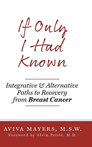 If Only I Had Known: Integrative and Alternative Paths to Recovery from Breast Cancer