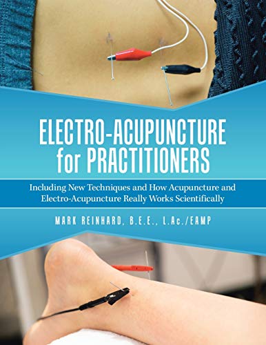 Mark Reinhard B. E. E. L. Ac. /Eamp Electro-Acupuncture For Practitioners, Including New Techniques And How Acupuncture And Electro-Acupuncture Really Works Scientifically