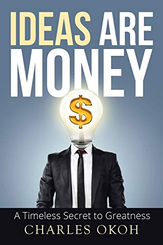 Ideas Are Money: A Timeless Secret to Greatness