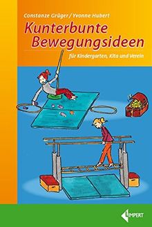 Kunterbunte Bewegungsideen: für Kindergarten, Kita und Verein