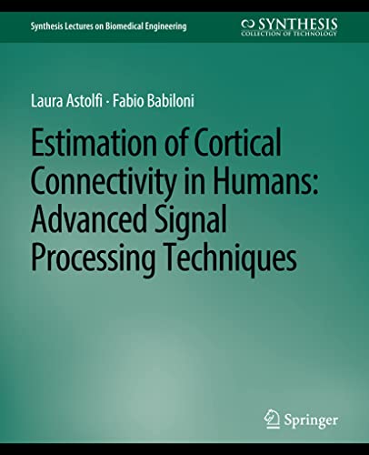 Estimation of Cortical Connectivity in Humans: Advanced Signal Processing Techniques (Synthesis Lectures on Biomedical Engineering)