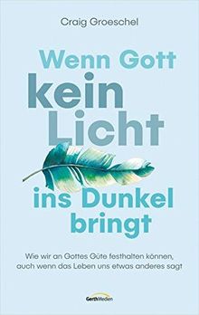 Wenn Gott kein Licht ins Dunkel bringt: Wie wir an Gottes Güte festhalten können, auch wenn das Leben uns etwas anderes sagt