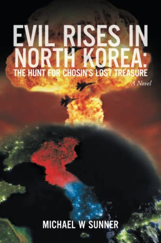 Evil Rises in North Korea:The Hunt for Chosin’s Lost Treasure: A Novel