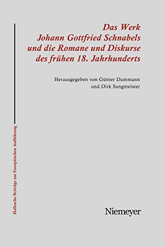 Das Werk Johann Gottfried Schnabels und die Romane und Diskurse des frühen 18. Jahrhunderts (Hallesche Beiträge zur Europäischen Aufklärung, 25, Band 25)