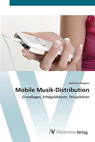 Mobile Musik-Distribution: Grundlagen, Erfolgsfaktoren, Perspektiven