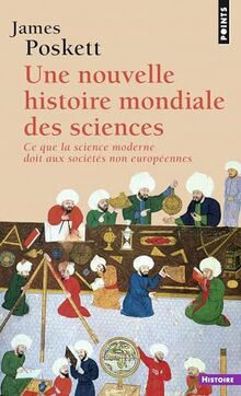 Une nouvelle histoire mondiale des sciences: Ce que la science moderne doit aux sociétés non européennes