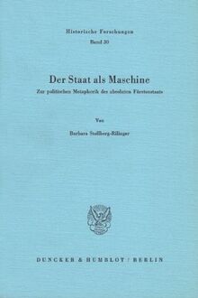 Der Staat als Maschine.: Zur politischen Metaphorik des absoluten Fürstenstaats. (Historische Forschungen)