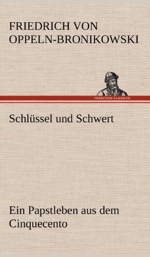 Schlüssel und Schwert: Ein Papstleben aus dem Cinquecento