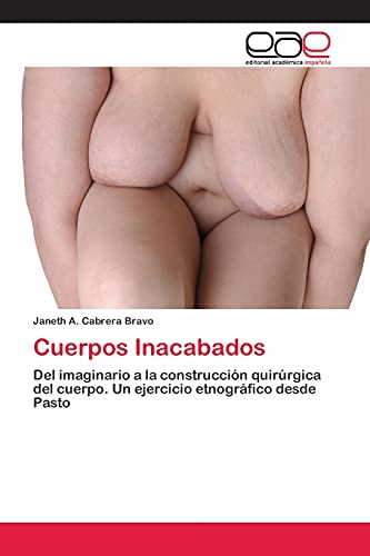 Cuerpos Inacabados: Del imaginario a la construcción quirúrgica del cuerpo. Un ejercicio etnográfico desde Pasto