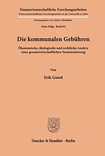 Die kommunalen Gebühren.: Ökonomische, ökologische und rechtliche Ansätze einer gesamtwirtschaftlichen Neuorientierung. (Finanzwissenschaftliche Forschungsarbeiten. N. F., Band 64)