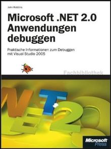 Microsoft .NET 2.0 Anwendungen debuggen: Praktische Informationen zum Debuggen mit Visual Studio 2005