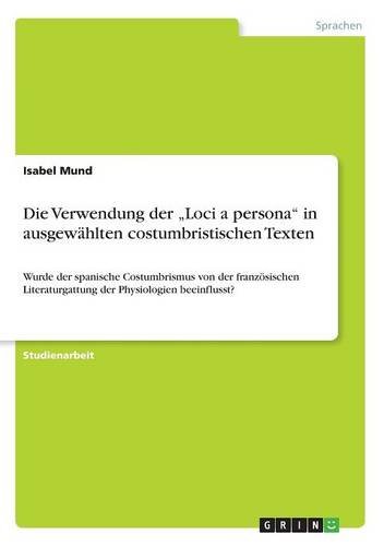 Die Verwendung der Loci a persona in ausgewählten costumbristischen Texten: Wurde der spanische Costumbrismus von der französischen Literaturgattung der Physiologien beeinflusst?