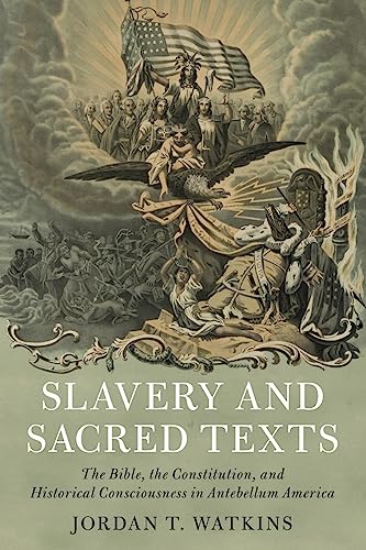 Slavery and Sacred Texts: The Bible, the Constitution, and Historical Consciousness in Antebellum America (Cambridge Historical Studies in American Law and Society)