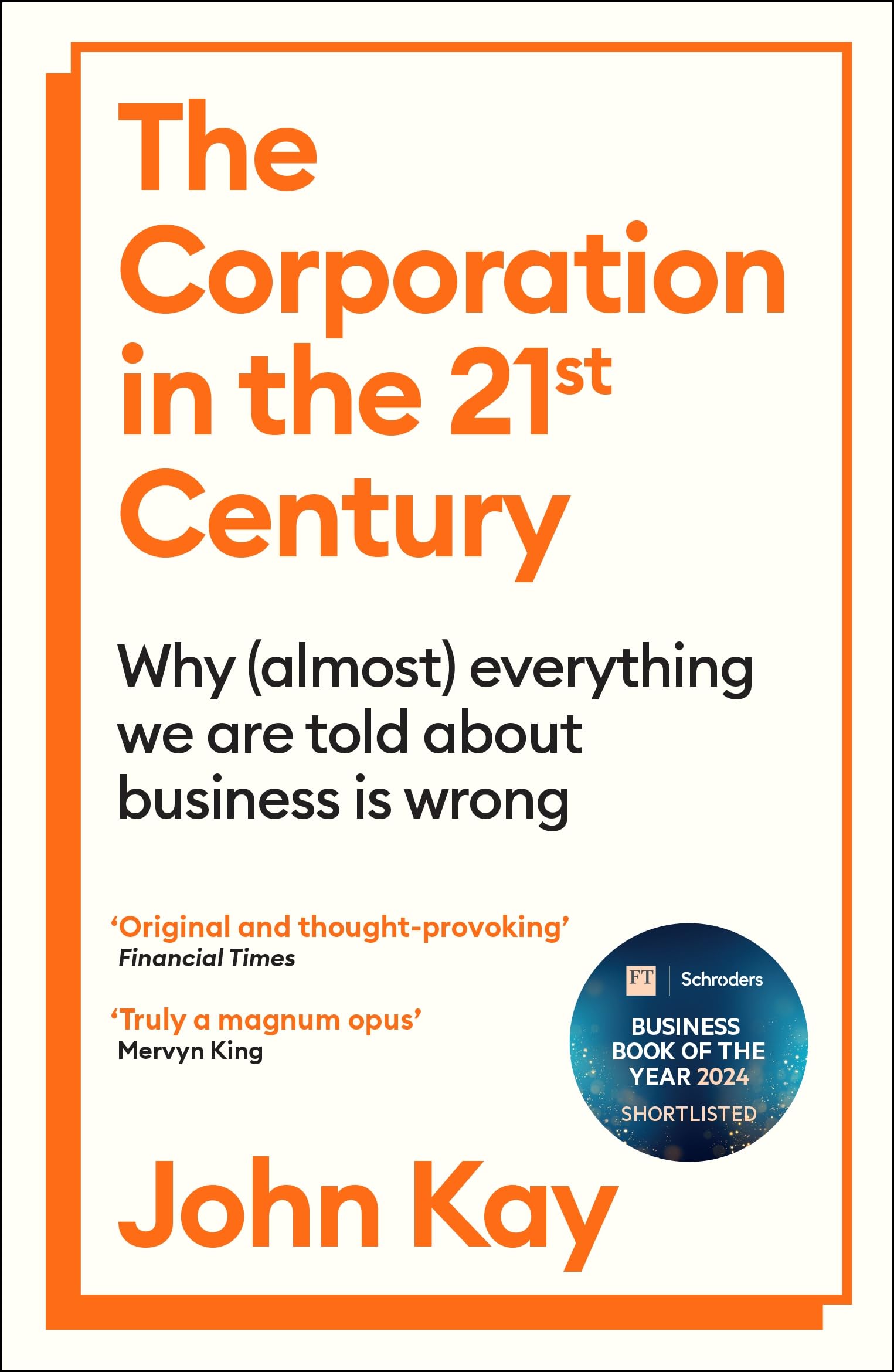 John Kay The Corporation In The Twenty-First Century, Why (almost) Everything We Are Told About Business Is Wrong
