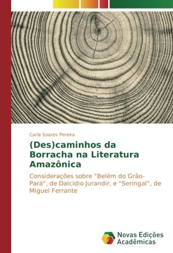 (Des)caminhos da Borracha na Literatura Amazônica: Considerações sobre Belém do Grão-Pará, de Dalcídio Jurandir, e Seringal, de Miguel Ferrante