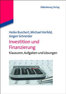 Investition und Finanzierung: Klausuren, Aufgaben und Lösungen