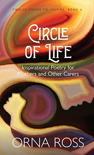 Circle of Life: Inspirational Poetry for Mothers and Other Carers (12 Poems to Inspire Gift Books, Band 4)