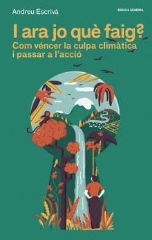 I ara jo què faig?: Com véncer la culpa climàtica i passar a l'acció (Bàsics Sembra, Band 5)