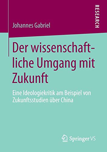 Der wissenschaftliche Umgang mit Zukunft: Eine Ideologiekritik am Beispiel von Zukunftsstudien über China