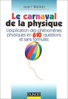 Le carnaval de la physique : l'explication des phénomènes physiques en 610 questions et sans formules