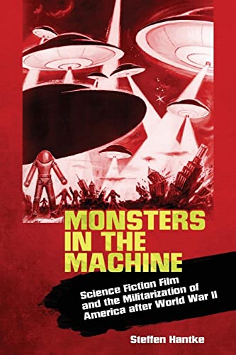 Monsters in the Machine: Science Fiction Film and the Militarization of America after World War II