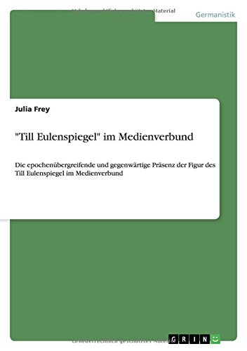 Till Eulenspiegel im Medienverbund: Die epochenübergreifende und gegenwärtige Präsenz der Figur des Till Eulenspiegel im Medienverbund