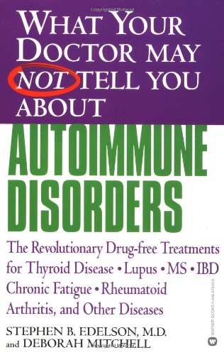 What Your Doctor May Not Tell You About(TM): Autoimmune Disorders: The Revolutionary Drug-free Treatments for Thyroid Disease, Lupus, MS, IBD, Chronic Fatigue, Rheumatoid Arthritis, and Other Diseases