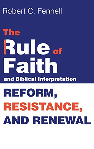 The Rule of Faith and Biblical Interpretation: Reform, Resistance, and Renewal