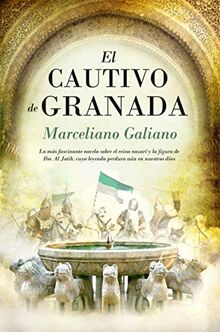 El cautivo de Granada : la más fascinante novela sobre el reino nazarí y la figura de Ibn Al Jatib, cuya leyenda perdura aún en nuestros días (Novela histórica)