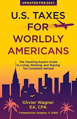 Olivier Wagner U.S. Taxes For Worldly Americans, The Traveling Expat's Guide To Living, Working, And Staying Tax Compliant Abroad