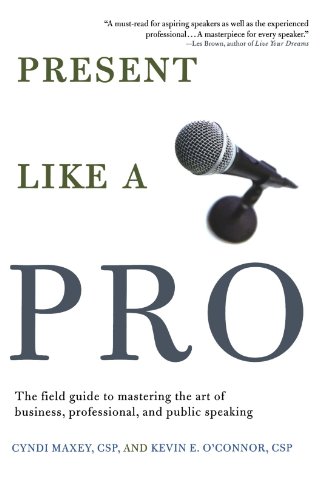 Present Like a Pro: The Field Guide to Mastering the Art of Business, Professional, and Public Speaking