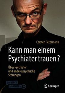 Kann man einem Psychiater trauen?: Über Psychiater und andere psychische Störungen