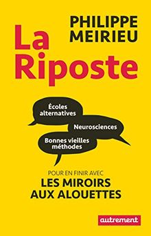 La riposte : écoles alternatives, neurosciences et bonnes vieilles méthodes : pour en finir avec les miroirs aux alouettes