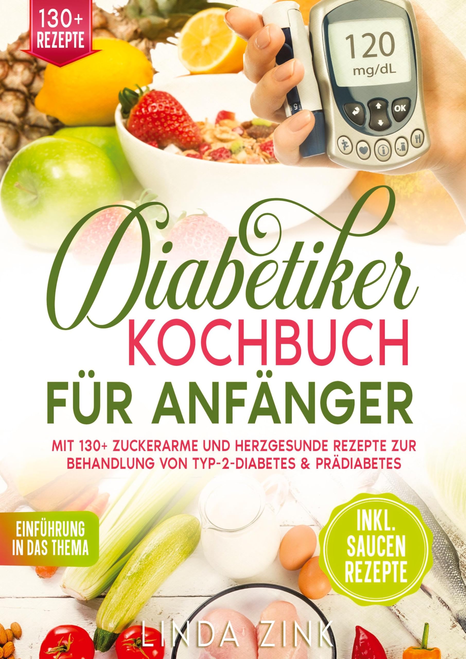 Diabetiker Kochbuch für Anfänger: Mit 130+ zuckerarme und herzgesunde Rezepte zur Behandlung von Typ-2-Diabetes & Prädiabetes
