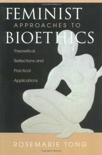 Feminist Approaches To Bioethics: Theoretical Reflections And Practical Applications