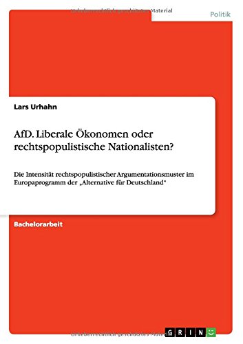 AfD. Liberale Ökonomen oder rechtspopulistische Nationalisten?: Die Intensität rechtspopulistischer Argumentationsmuster im Europaprogramm der Alternative für Deutschland