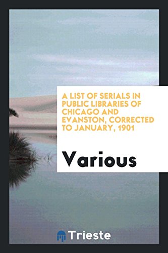 A list of serials in public libraries of Chicago and Evanston, corrected to January, 1901