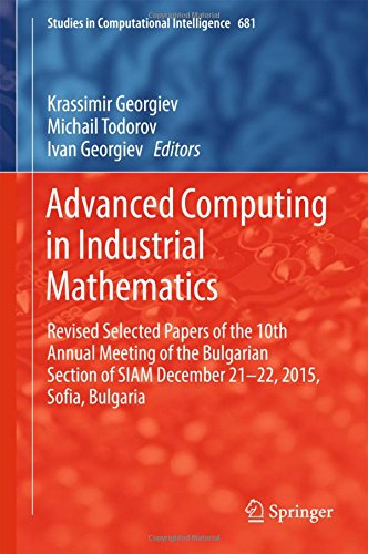 Studies in Computational Intelligence: Advanced Computing in Industrial Mathematics: Revised Selected Papers of the 10th Annual Meeting of the ... of SIAM December 21-22, 2015, Sofia, Bulgaria