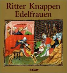 Ritter, Knappen, Edelfrauen. Das Rittertum im Mittelalter