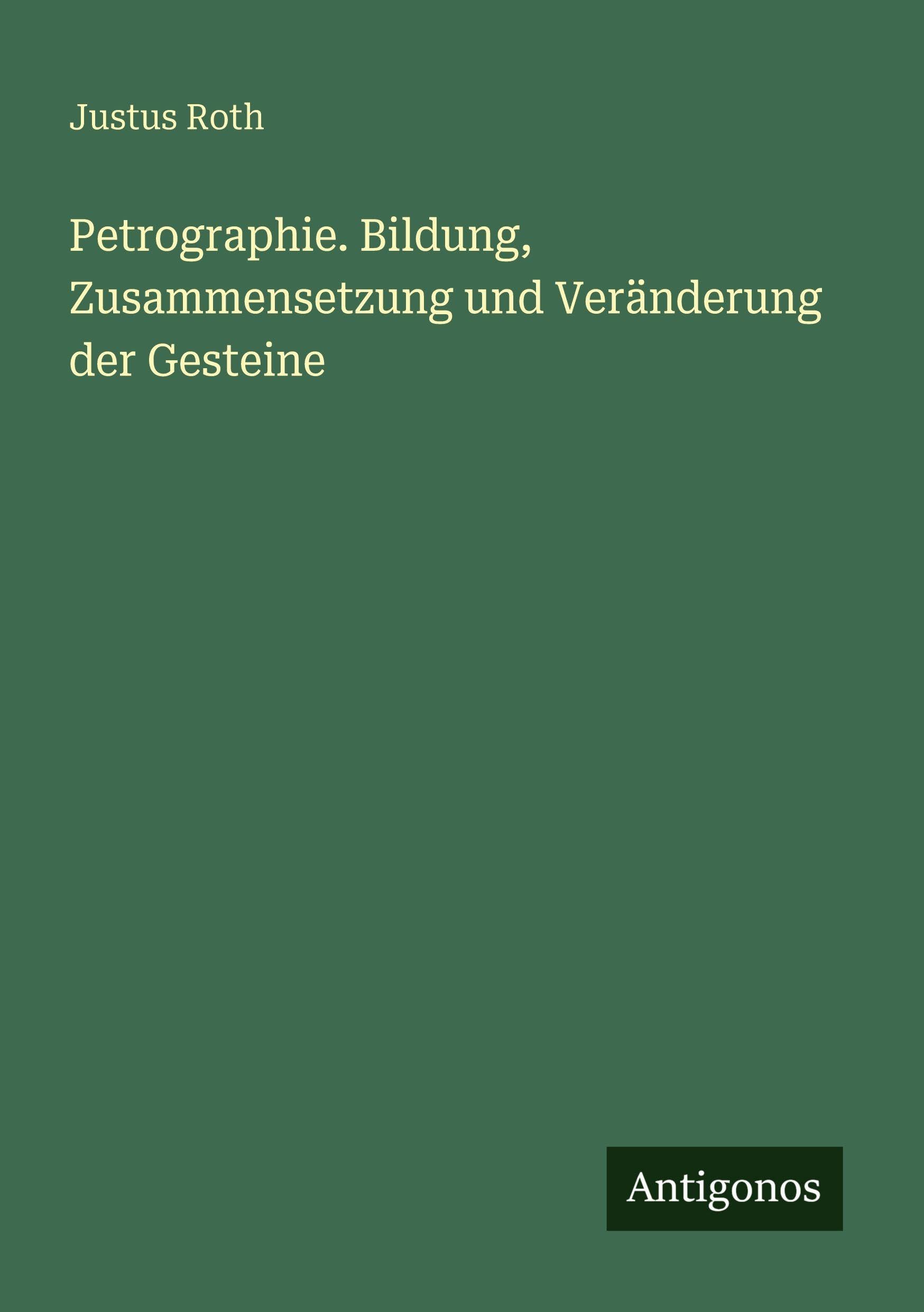 Petrographie. Bildung, Zusammensetzung und Veränderung der Gesteine