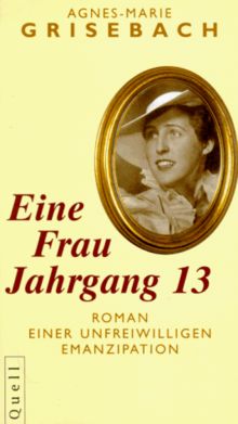 Eine Frau Jahrgang 13. Roman einer unfreiwilligen Emanzipation